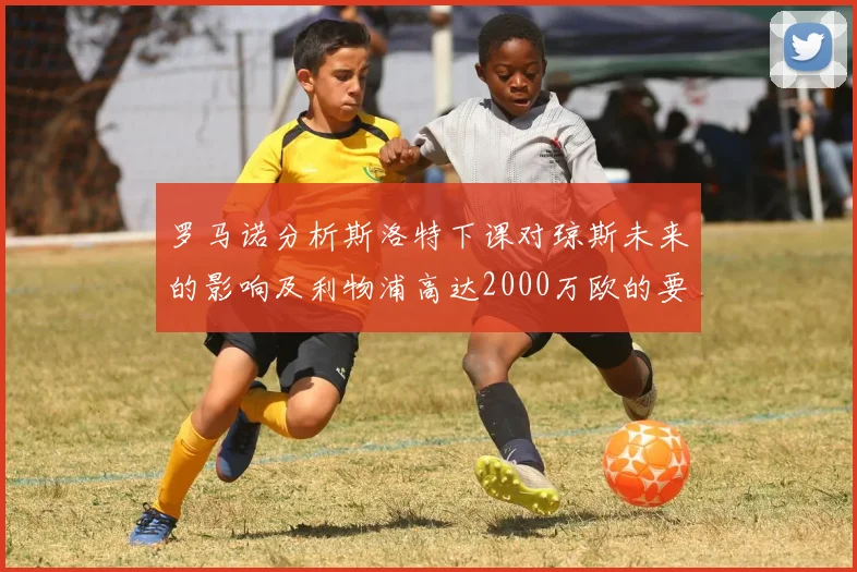 罗马诺分析斯洛特下课对琼斯未来的影响及利物浦高达2000万欧的要价